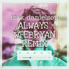 Isak Danielson - Always (WFebryan remix)