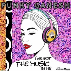 Funky Ganesh - I´ve Got The Music In Me (Extended Mix) FREE DOWNLOAD
