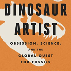 Read EPUB 📃 The Dinosaur Artist: Obsession, Betrayal, and the Quest for Earth's Ulti