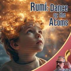 Rumi: Dance of the Atoms