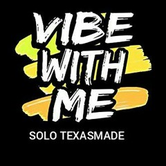 Vibe wit me.By Solo Texasmade