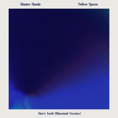 Shatter Hands & Yellow Spoon - Hens Teeth (Bluestaeb Remix)