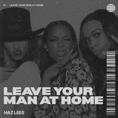 Leave Your Man At Home - Haz lees (EDIT) [free download]