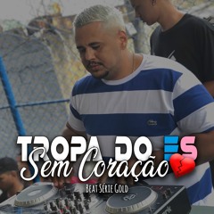 TROPA DO ES SEM CORAÇÃO X BEAT SERIE GOLD [DJ WG]