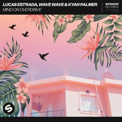 Lucas Estrada, Wave Wave & Kyan Palmer - Mind On Overdrive [OUT NOW]