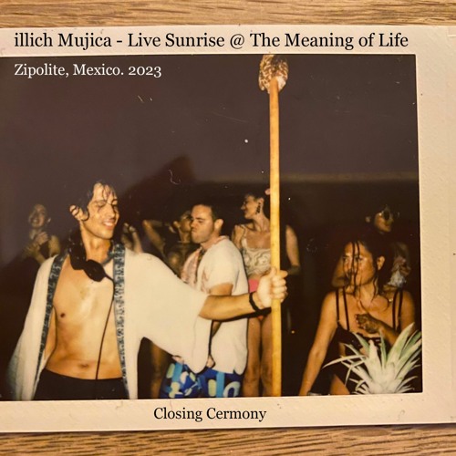 Illich Mujica - Live Sunrise @ The Meaning Of Life - Zipolite Mexico 2023
