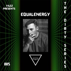 Yazz Presents | The Dirty Series 005 | EQUALENERGY
