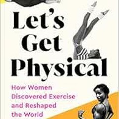 [Access] PDF EBOOK EPUB KINDLE Let's Get Physical: How Women Discovered Exercise and