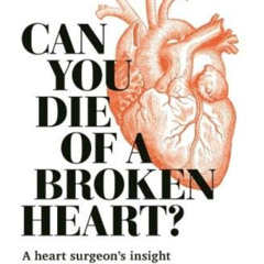 ACCESS KINDLE 💙 Can You Die of a Broken Heart?: A heart surgeon's insight into what