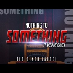 Nothing to Something ft. Nazir The Chosen