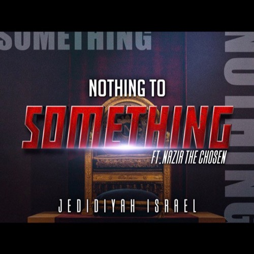 Nothing to Something ft. Nazir The Chosen
