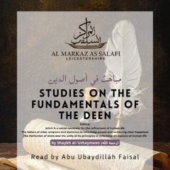 Part 1 | Studies on the Fundamentals of the Deen by Shaykh al-‘Uthaymeen (رحمه الله) - Abu ‘Ubaydillāh (حفظه الله)
