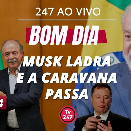 Bom dia 247: Musk ladra e a caravana passa (10.4.24)