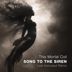 The Mortal Coil - Song To The Siren (Lost Astronaut Remix) Available on Bandcamp