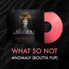 What So Not - Anomaly (Boutta Flip)