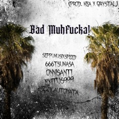 Bad MuhFucka! Ft. 666TSUKASA, ONNISANTI, EXITUS999 & HIZZY AUTOMATA (PROD. KEA x QRYSTRAL)