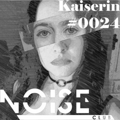 #0024 NOISE CLUB Podcast @ Kaiserin