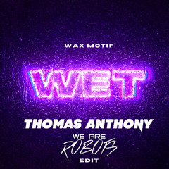 Wax Motif - Wet (We Are Robots,Thomas Anthony Edit)