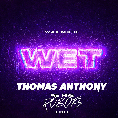 Wax Motif - Wet (We Are Robots,Thomas Anthony Edit)