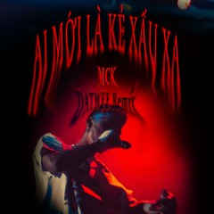 MCK - AI MỚI LÀ KẺ XẤU XA (DATWEE Remix)