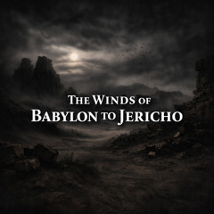 The Winds of Babylon to Jericho