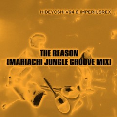 The Reason (Mariachi Jungle Groove Mic) - Hideyoshi.V94 & ImperiusRex