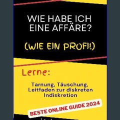 READ [PDF] 📚 Wie habe ich eine Affäre?: Tarnung, Täuschung und Leitfaden zur diskreten Indiskretio