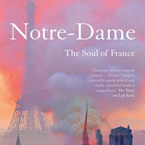 Read EPUB 💞 Notre-Dame: The Soul of France by  Agnès Poirier EBOOK EPUB KINDLE PDF