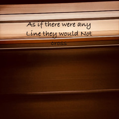 As If there were any line they would not cross