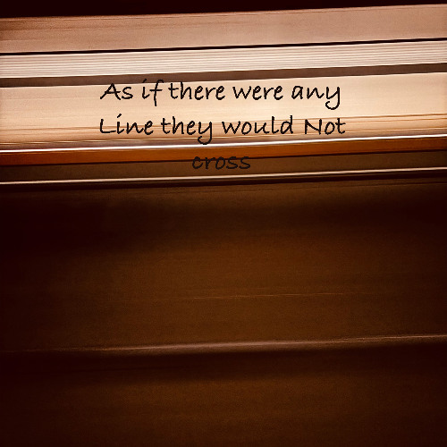As If there were any line they would not cross