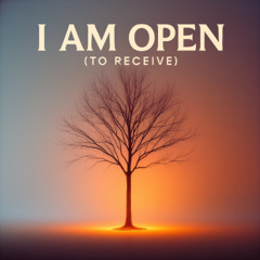 I Am Open (To Receive)