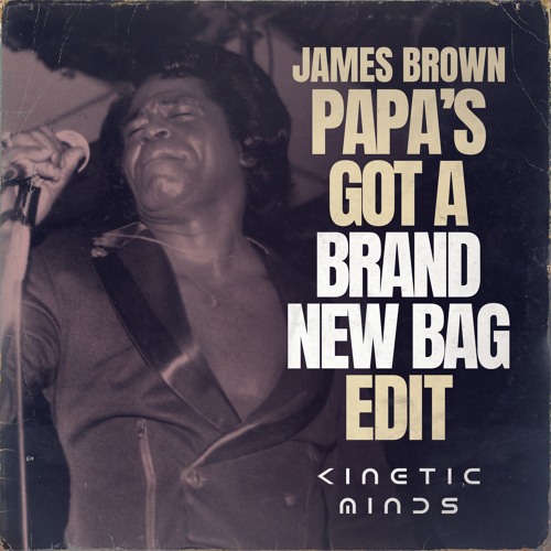 Stream James Brown - Papa's Got A Brand New Bag (Kinetic Minds Edit) by  Kinetic Minds | Listen online for free on SoundCloud
