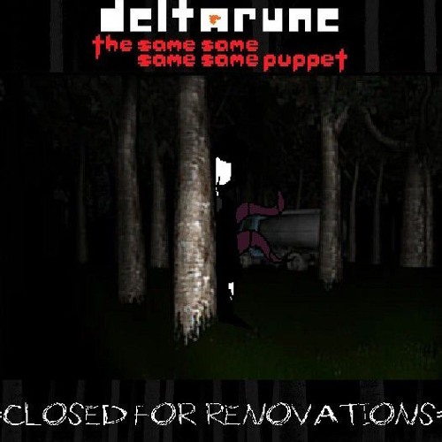 CLOSED FOR RENOVATIONS - [Deltarune; The Same Same Same Same Puppet]