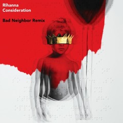 Rihanna - Consideration (Bad Neighbor Remix)