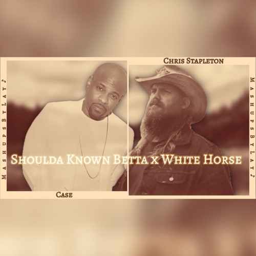 Case x Chris Stapleton - Shoulda Known Betta x White Horse (mashup)
