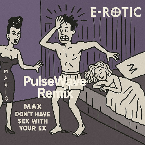 E-Rotic-Max Don't Have Sex with Your Ex/PulseWave Edit