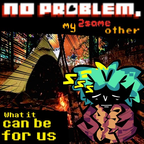 [PIPEJAM2] What It Can Be For Us ||(No Problem,My 2SameOther)