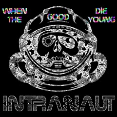 INTRANAUT - When The Good Die Young