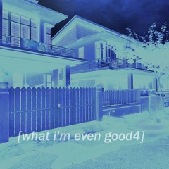 what i'm even good4 ft. burnout [prod @dash]