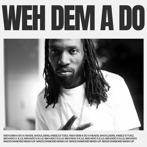 Weh Dem A Do x Heads Shoulders, Kneez & Toez - Mavado (Mads Diamond Mash Up)