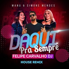 Manu Batidão & Simone Mendes - Daqui Pra Sempre (Felipe Carvalho DJ House Remix) Extended - 129 BPM