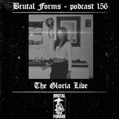 Podcast 156 - The Gloria Live x Brutal Forms