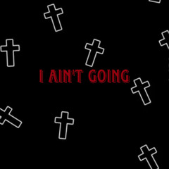 I ain’t going (Prod. dumfounded)