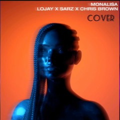 MONALISA - LOJAY X SARZ X CHRIS BROWN (ORIGINAL COVER)