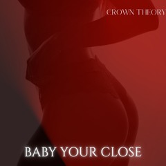 Baby You’re Close