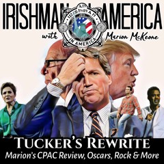 Tucker's Rewrite & Marion's CPAC Review - Irishman In America