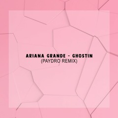 Ariana Grande - Ghostin (Paydro Remix) *FREE DL*