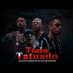Todo Tatuado - Mcs Kadu Bruno Ms Jean e Kanhoto (NOVA ERA) DJ WN