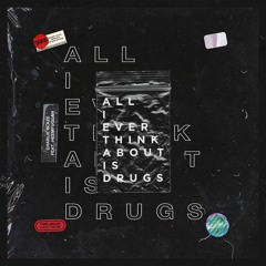 All I Ever Think About Is Drugs (Ft. HeemFuQuan)