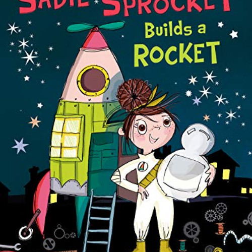 Access KINDLE ✏️ Sadie Sprocket Builds a Rocket by  Sue Fliess &  Annabel Tempest [PD